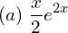 Rendered by QuickLaTeX.com  (a) \; \displaystyle \frac{x}{2}e^{2x} \\