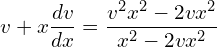 Rendered by QuickLaTeX.com  v+x\displaystyle \frac{dv}{dx}=\displaystyle \frac{v^{2}x^{2}-2vx^{2}}{x^{2}-2vx^{2}} \\