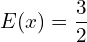 Rendered by QuickLaTeX.com  E(x)=\dfrac{3}{2} \\