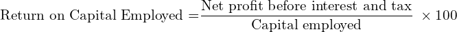  \text{Return on Capital Employed =} \dfrac{\text{Net profit before interest and tax}}{\text{Capital employed}} \;\times 100 \\