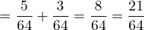  = \dfrac{5}{64}+\dfrac{3}{64}= \dfrac{8}{64}=  \dfrac{21}{64}\\ 