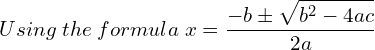 Rendered by QuickLaTeX.com Using \;the \; formula\; x=\displaystyle \frac{-b\pm \displaystyle \sqrt{b^{2}-4ac}}{2a} \\