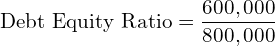  \text{Debt Equity Ratio} =\dfrac{600,000}{800,000}\\