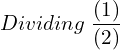Rendered by QuickLaTeX.com  Dividing \; \dfrac{(1)}{(2)}\\