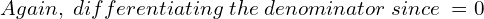 Rendered by QuickLaTeX.com  Again,\; differentiating \;the \;denominator \;since\; =0\\