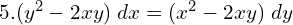 Rendered by QuickLaTeX.com 5. (y^{2}-2xy)\; dx=(x^{2}-2xy)\;dy \\