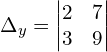 \Delta_{y} = \begin{vmatrix}  2&7 \\   3&9  \end{vmatrix}\\