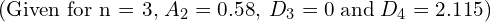 \text{(Given for n = 3,}\; A_{2} = 0.58,\; D_{3} = 0 \;\text{and}\; D_{4} = 2.115 )\\