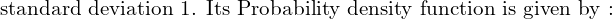  \text{standard deviation 1. Its Probability density function is given by :}   \\