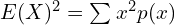 Rendered by QuickLaTeX.com   E(X)^{2}=\sum_{}^{}x^{2} p(x) \\