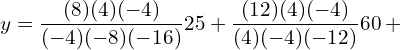  y=\dfrac{(8)(4)(-4)}{(-4)(-8)(-16)} 25+\dfrac{(12)(4)(-4)}{(4)(-4)(-12)}60+ \\ 