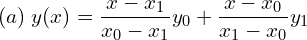  (a) \;y(x)=\dfrac{x-x_{1}}{x_{0}-x_{1}}y_{0}+\dfrac{x-x_{0}}{x_{1}-x_{0}}y_{1} \\ 