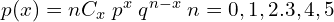    p(x)=nC_{x}\; p^{x}\;q^{n-x}\; n=0,1,2.3,4,5\\