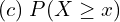 Rendered by QuickLaTeX.com  (c)\;  P(X \ge x) \\