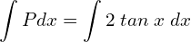 Rendered by QuickLaTeX.com \displaystyle \int Pdx=\displaystyle \int 2\;tan\;x\; dx \\