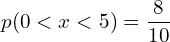Rendered by QuickLaTeX.com  p(0< x< 5)=\displaystyle \frac{8}{10}\\