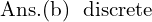 Rendered by QuickLaTeX.com  \text{Ans.(b)\; \text{discrete} }\\