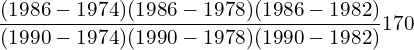 \dfrac{(1986-1974)(1986-1978)(1986-1982)}{(1990-1974)(1990-1978)(1990-1982)} 170 \\ 