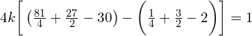  4k\bigg[\left( \frac{81}{4}+\frac{27}{2}-30 \right)- \bigg(\frac{1}{4}+\frac{3}{2}-2 \bigg)\bigg ] =1 \\