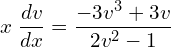 Rendered by QuickLaTeX.com x\;\displaystyle \frac{dv}{dx}=\displaystyle \frac{-3v^{3}+3v}{2v^{2}-1}  \\