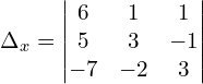 \Delta_{x}  = \begin{vmatrix}  6 & 1 & 1  \\   5 & 3 & -1  \\ -7 & -2 & 3  \end{vmatrix}\\