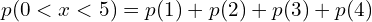 Rendered by QuickLaTeX.com  p(0< x< 5)=p(1)+p(2)+p(3)+p(4) \\