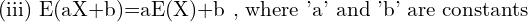 Rendered by QuickLaTeX.com  \text{(iii) E(aX+b)=aE(X)+b , where 'a' and 'b' are constants} \\