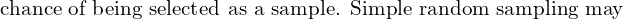  \text{chance of being selected as a sample. Simple random sampling may}\\
