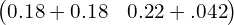  \begin{pmatrix} 0.18+0.18 & 0.22+.042 \end{pmatrix}\\ 