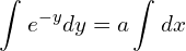 Rendered by QuickLaTeX.com \displaystyle \int_{}^{} e^{-y} dy=a \displaystyle \int_{}^{}dx \\