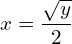  x=\dfrac{\sqrt{y}}{2}\\ 