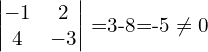 \begin{vmatrix} -1 & 2\\  4 & -3 \end{vmatrix} =3-8=-5 \neq 0  \\[.25 cm]