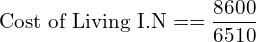   \text{Cost of Living I.N}= =\dfrac{8600}{6510}\\