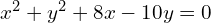 x^{2}+y^{2}+8x-10y=0