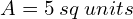 A= 5 \: sq\: units