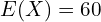 Rendered by QuickLaTeX.com   E(X)=60 \\
