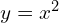  y=x^{2}\\ 