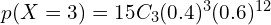   p(X=3)=15C_{3}(0.4)^{3}(0.6)^{12} \\