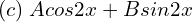 Rendered by QuickLaTeX.com  (c)\; Acos2x + Bsin2x \\