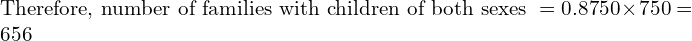  \text{Therefore, number of families with children of both sexes}\;=0.8750 \times 750=656\\