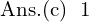 Rendered by QuickLaTeX.com  \text{Ans.(c)\; 1 }\\