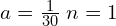 Rendered by QuickLaTeX.com  a=\frac{1}{30}\; n=1\\