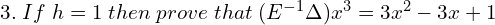 3.\; If \;h = 1 \;then \; prove \;that\; (E^{-1}\Delta)x^{3} = 3x^{2} - 3x +1 