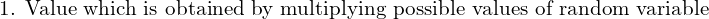 Rendered by QuickLaTeX.com  \text{1. Value which is obtained by multiplying possible values of random variable}\\