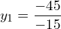  y_{1}=\dfrac{-45}{-15}\\ 