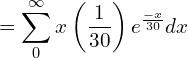 Rendered by QuickLaTeX.com   =\displaystyle \sum_{0}^{\infty}x \left( \frac{1}{30}  \right)e^{\frac{-x}{30}}dx \\