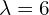  \lambda=6 \\