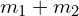 m_{1} + m_{2}