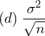  (d)\;\dfrac{\sigma^{2}}{\sqrt{n}} 