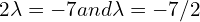 Rendered by QuickLaTeX.com 2\lambda  = -7 and \lambda  = -7/2\\